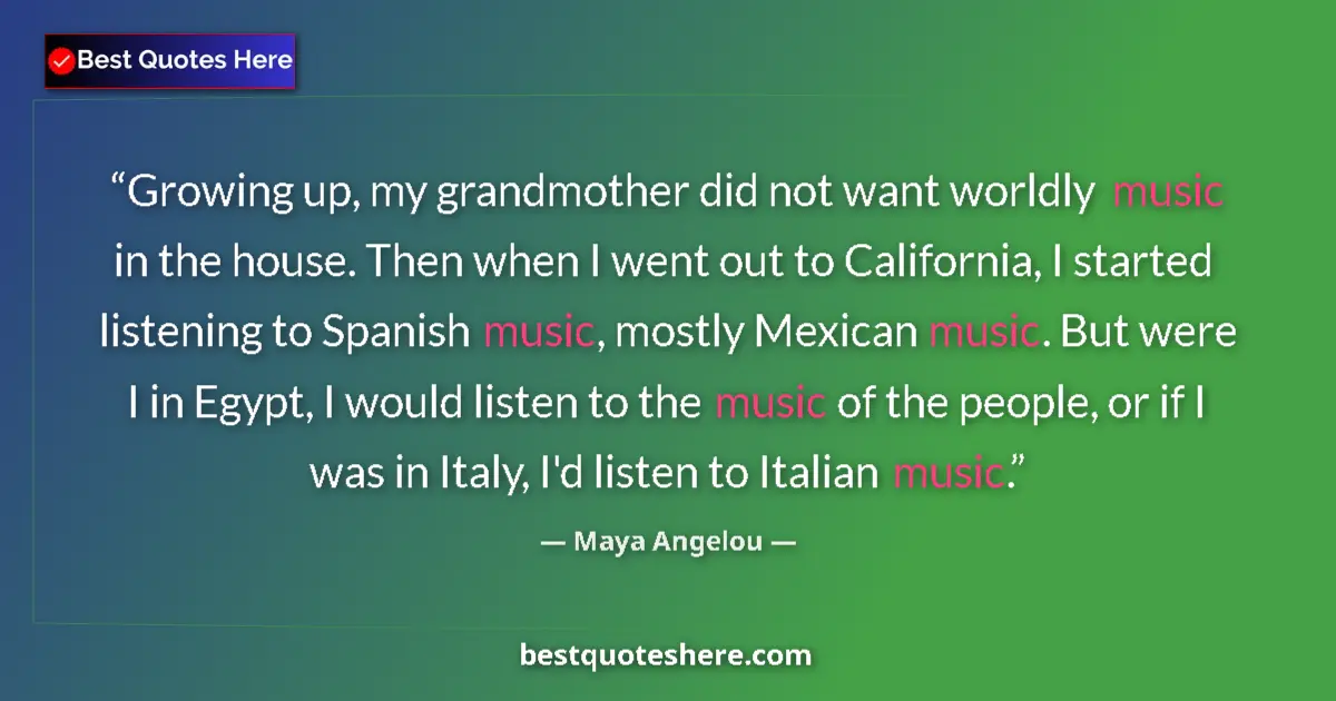 Quote by Maya Angelou: Growing up, my grandmother did not want worldly music in the house. Then when I went out to Californ...