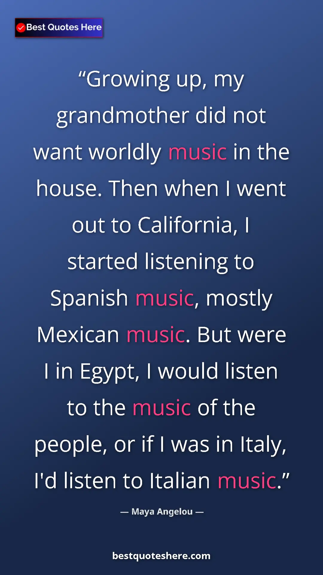 Maya Angelou Quote Card: "Growing up, my grandmother did not want worldly music in..." Pinterest quote poster by Maya Angelou: "Growing up, my grandmother did not want worldly music in..."