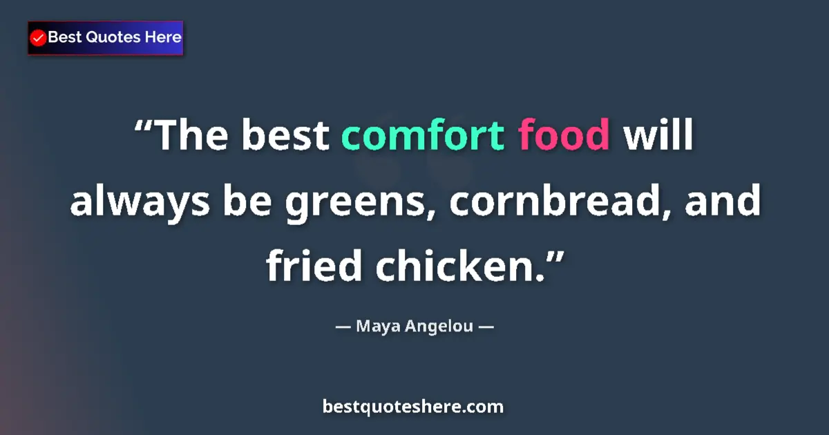 Quote by Maya Angelou: The best comfort food will always be greens, cornbread, and fried chicken....