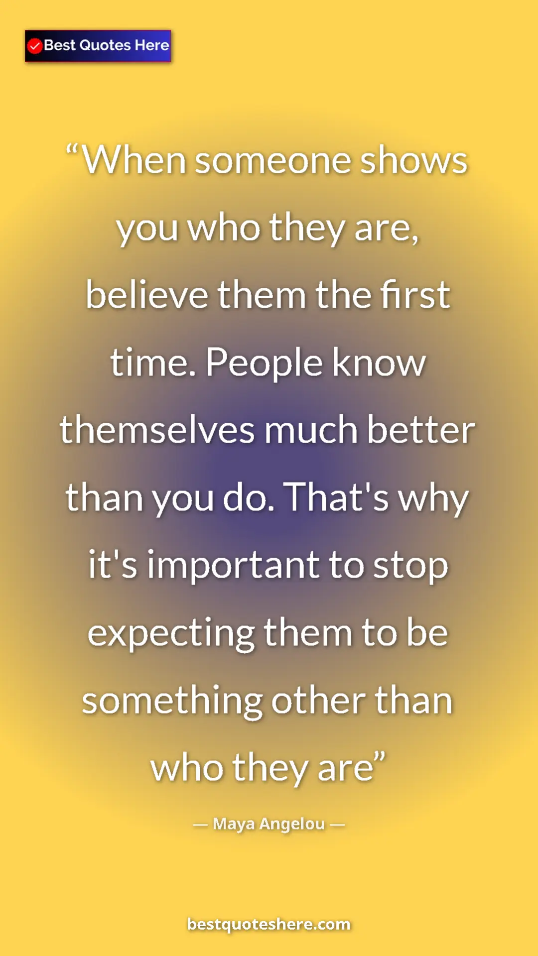 Pinterest quote poster by Maya Angelou: "When someone shows you who they are, believe them the first..."