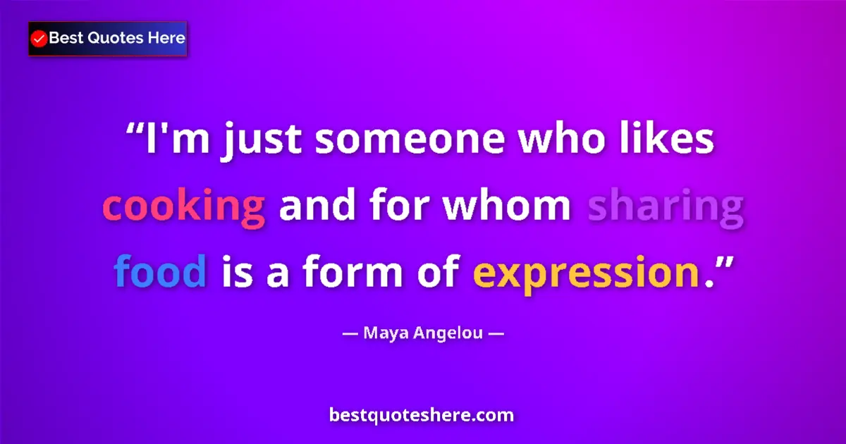 Quote by Maya Angelou: I'm just someone who likes cooking and for whom sharing food is a form of expression....