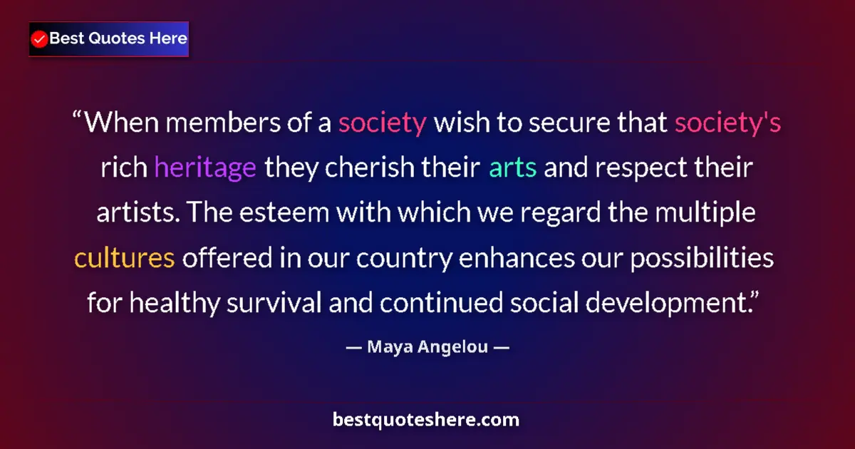 Quote by Maya Angelou: When members of a society wish to secure that society's rich heritage they cherish their arts and re...