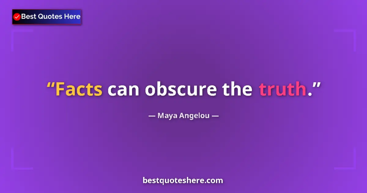 Quote by Maya Angelou: Facts can obscure the truth.