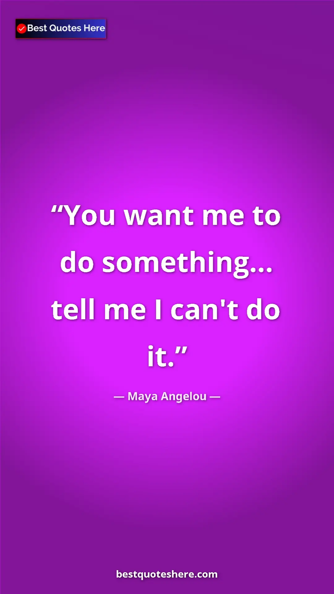 Pinterest quote poster by Maya Angelou: "You want me to do something... tell me I can't do it."