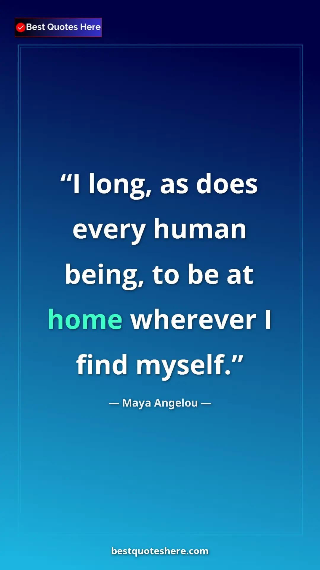 Pinterest quote poster by Maya Angelou: "I long, as does every human being, to be at home wherever I..."