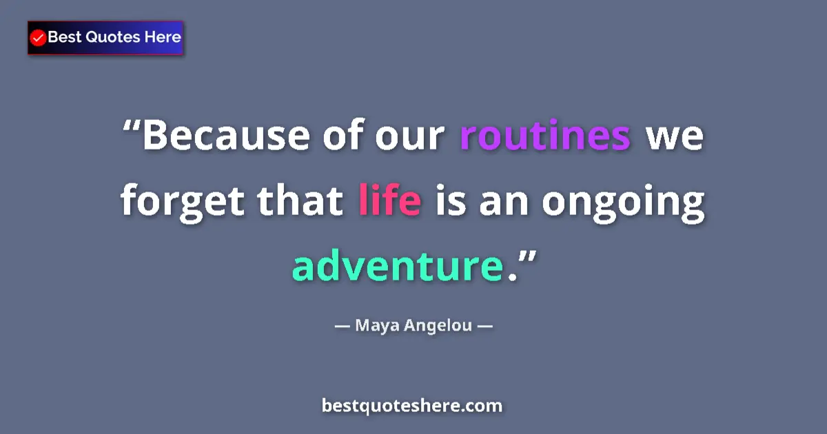 Quote by Maya Angelou: Because of our routines we forget that life is an ongoing adventure....
