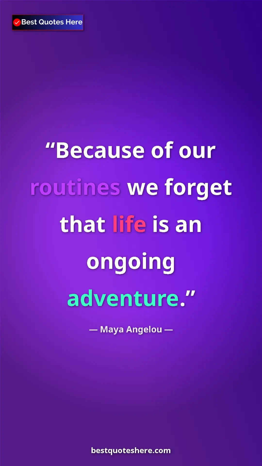 Pinterest quote poster by Maya Angelou: "Because of our routines we forget that life is an ongoing..."