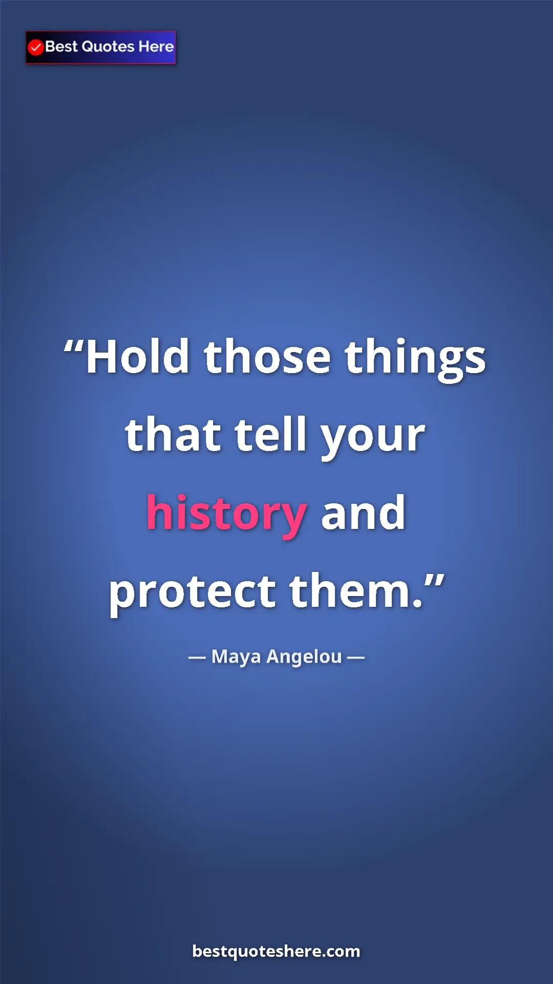 Pinterest quote poster by Maya Angelou: "Hold those things that tell your history and protect them."