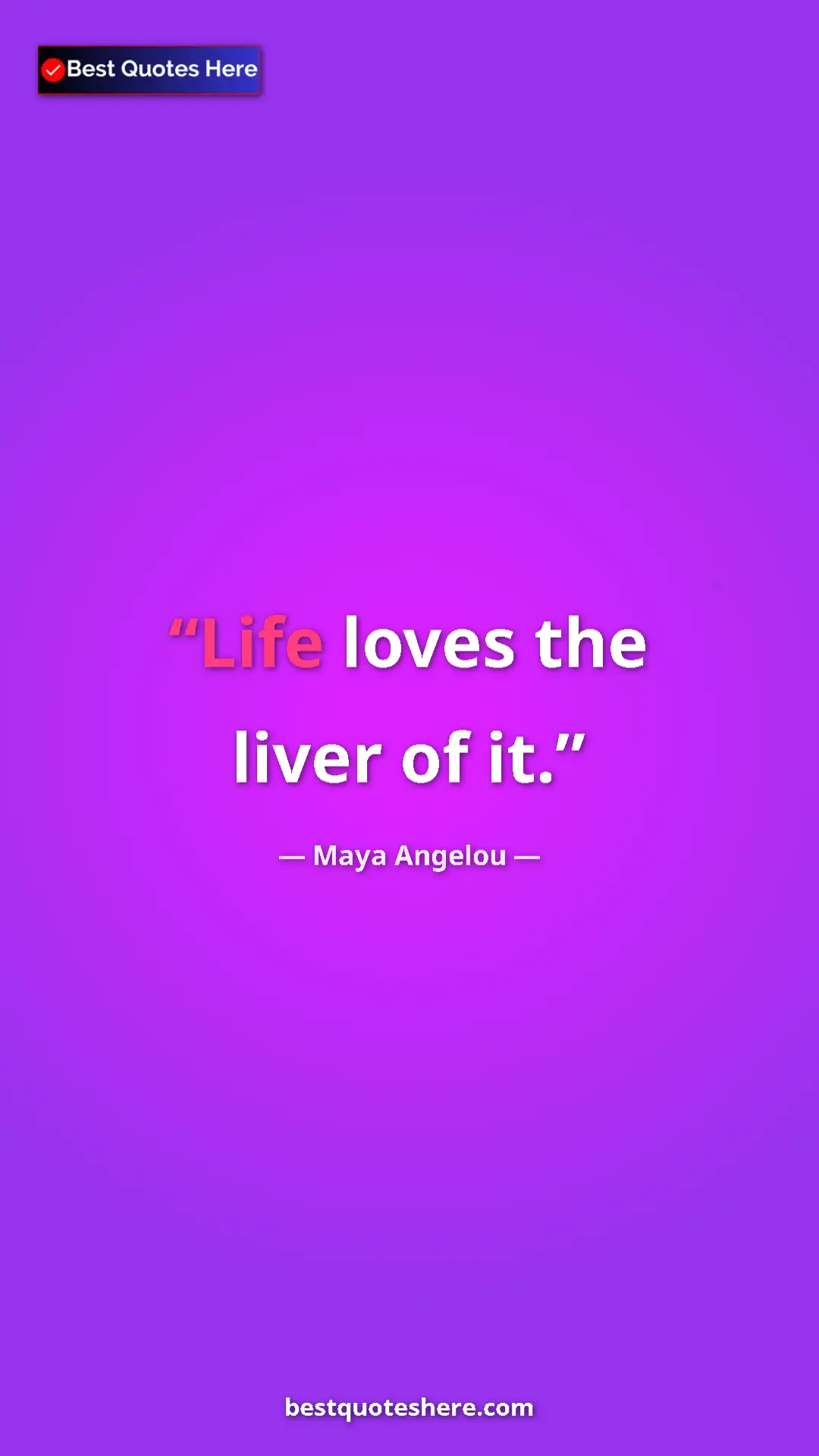 Pinterest quote poster by Maya Angelou: "Life loves the liver of it."