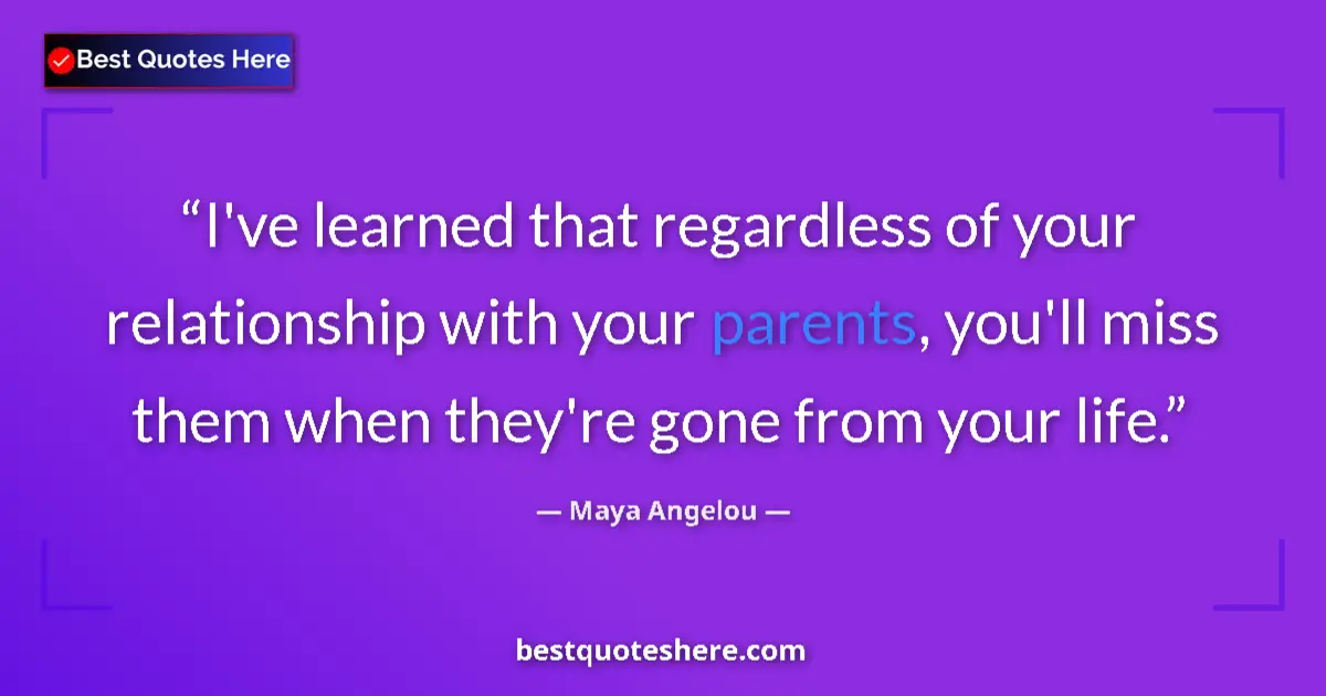 Quote by Maya Angelou: I've learned that regardless of your relationship with your parents, you'll miss them when they're g...