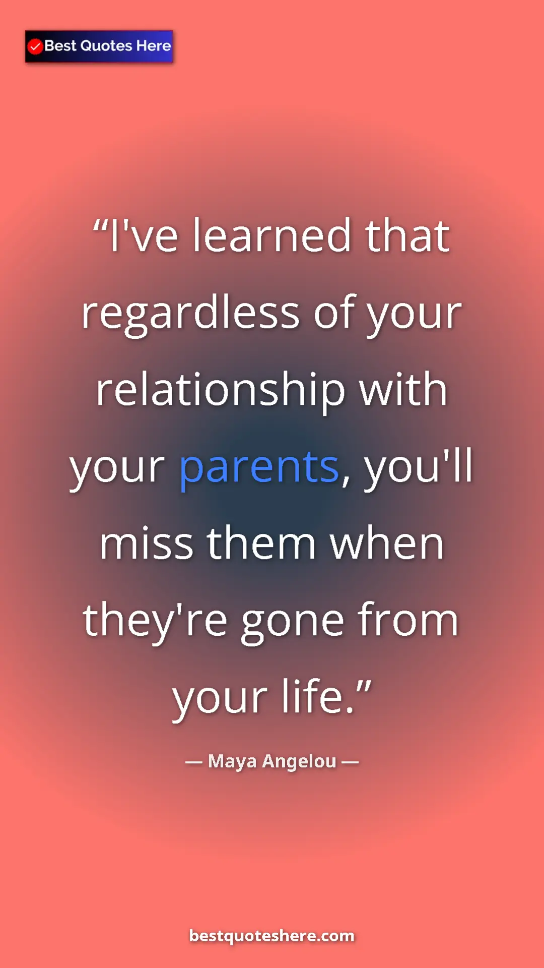 Pinterest quote poster by Maya Angelou: "I've learned that regardless of your relationship with your..."