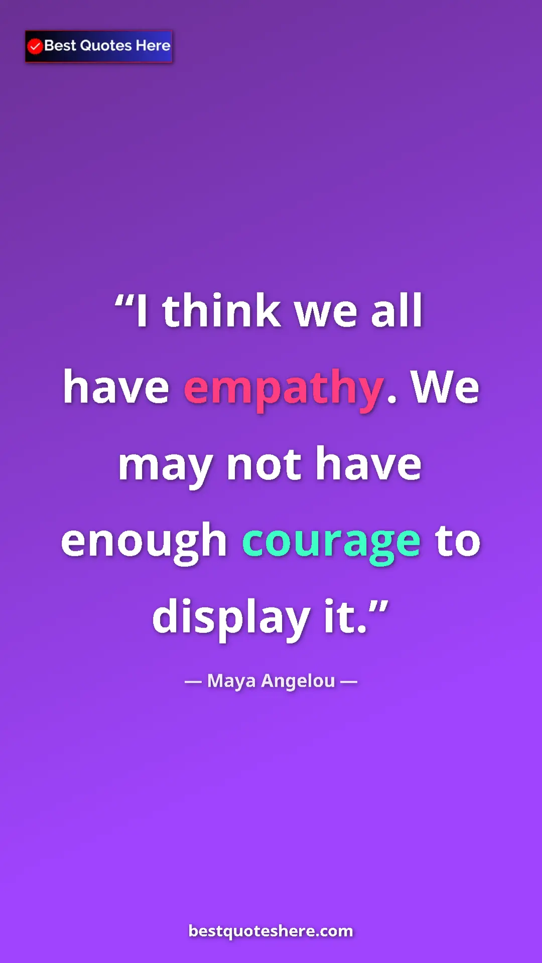 Pinterest quote poster by Maya Angelou: "I think we all have empathy. We may not have enough courage..."