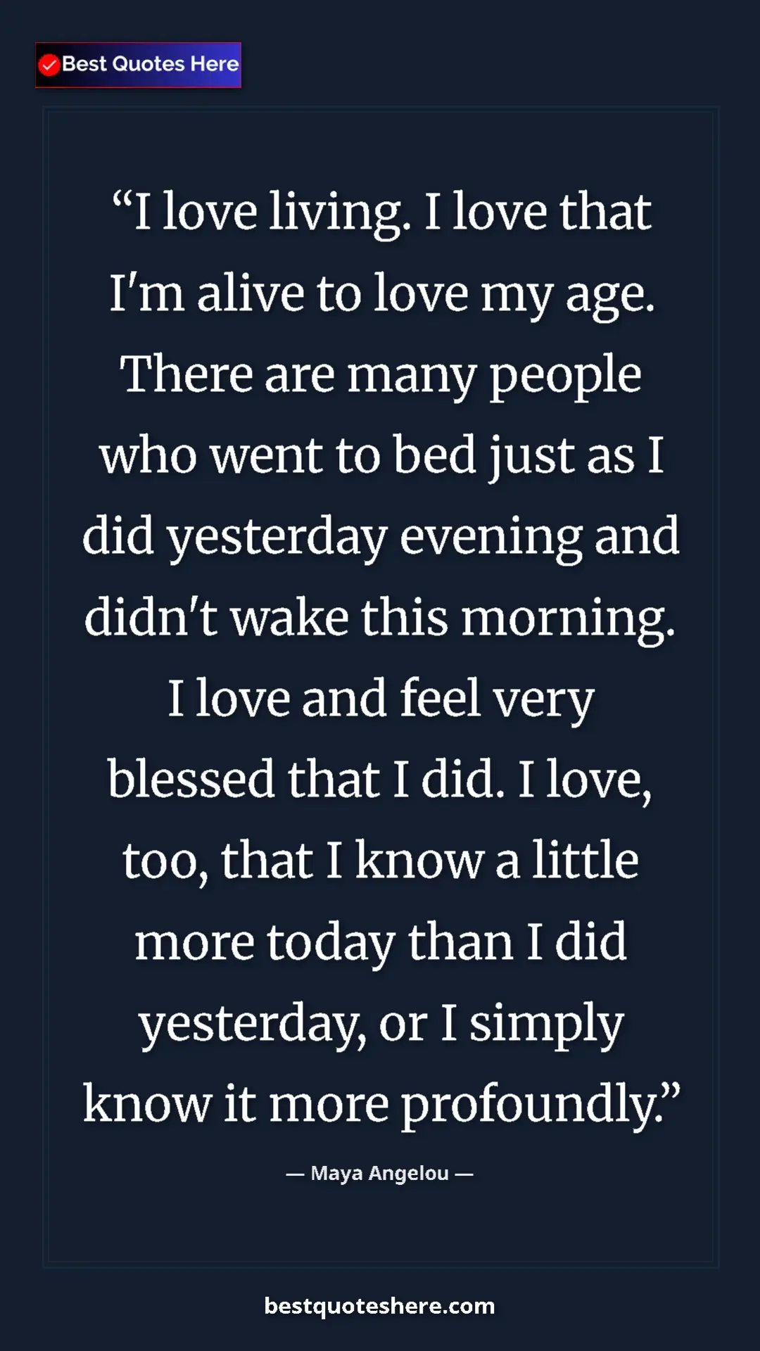 Pinterest quote poster by Maya Angelou: "I love living. I love that I'm alive to love my age. There..."