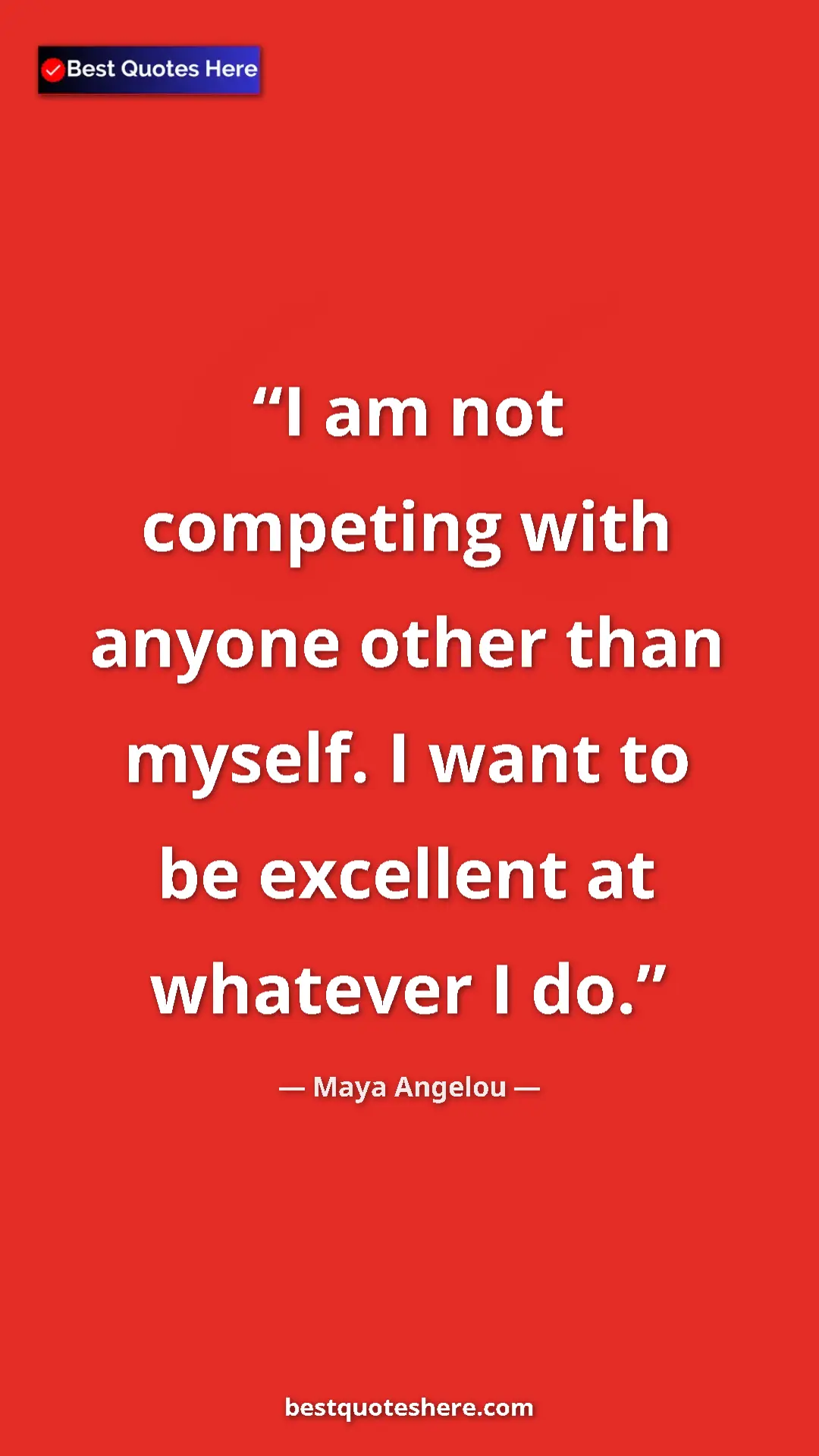 Pinterest quote poster by Maya Angelou: "I am not competing with anyone other than myself. I want to..."