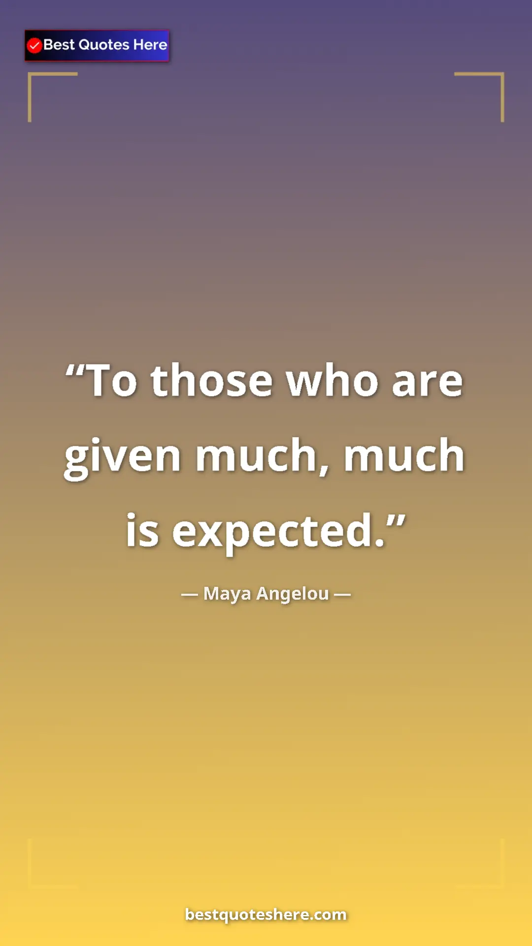 Maya Angelou Quote Card: "To those who are given much, much is expected." Pinterest quote poster by Maya Angelou: "To those who are given much, much is expected."