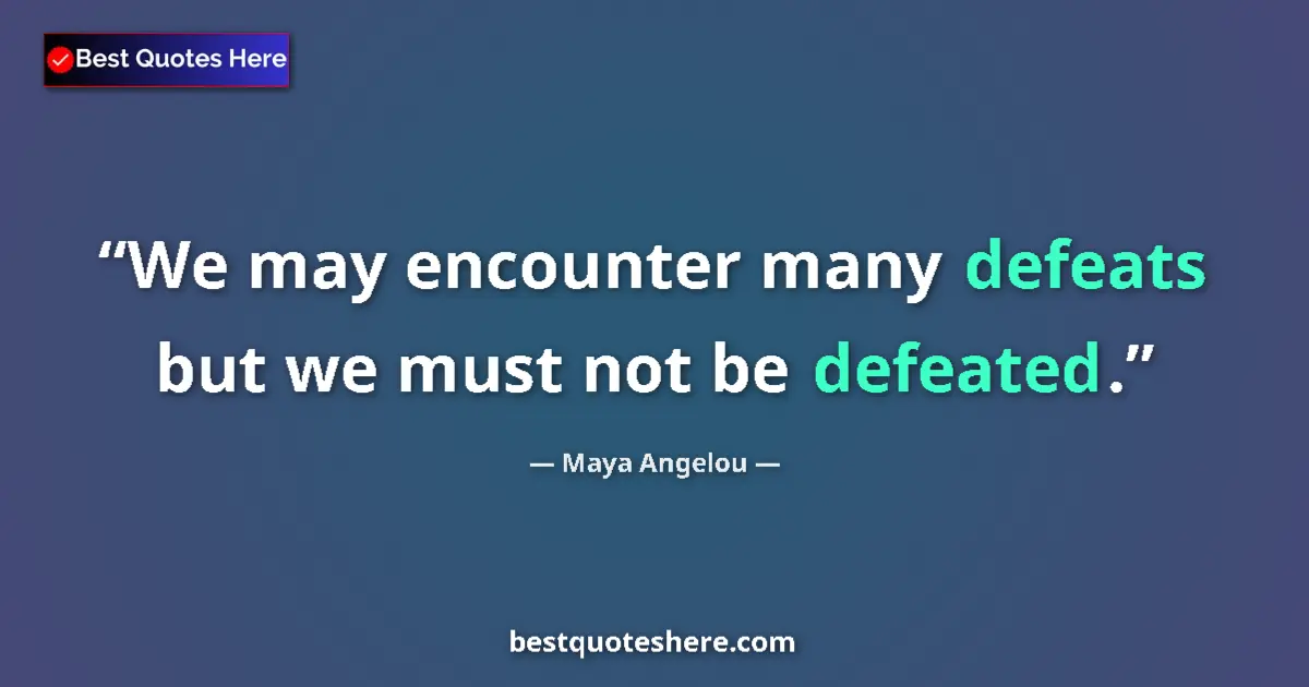 Quote by Maya Angelou: We may encounter many defeats but we must not be defeated....