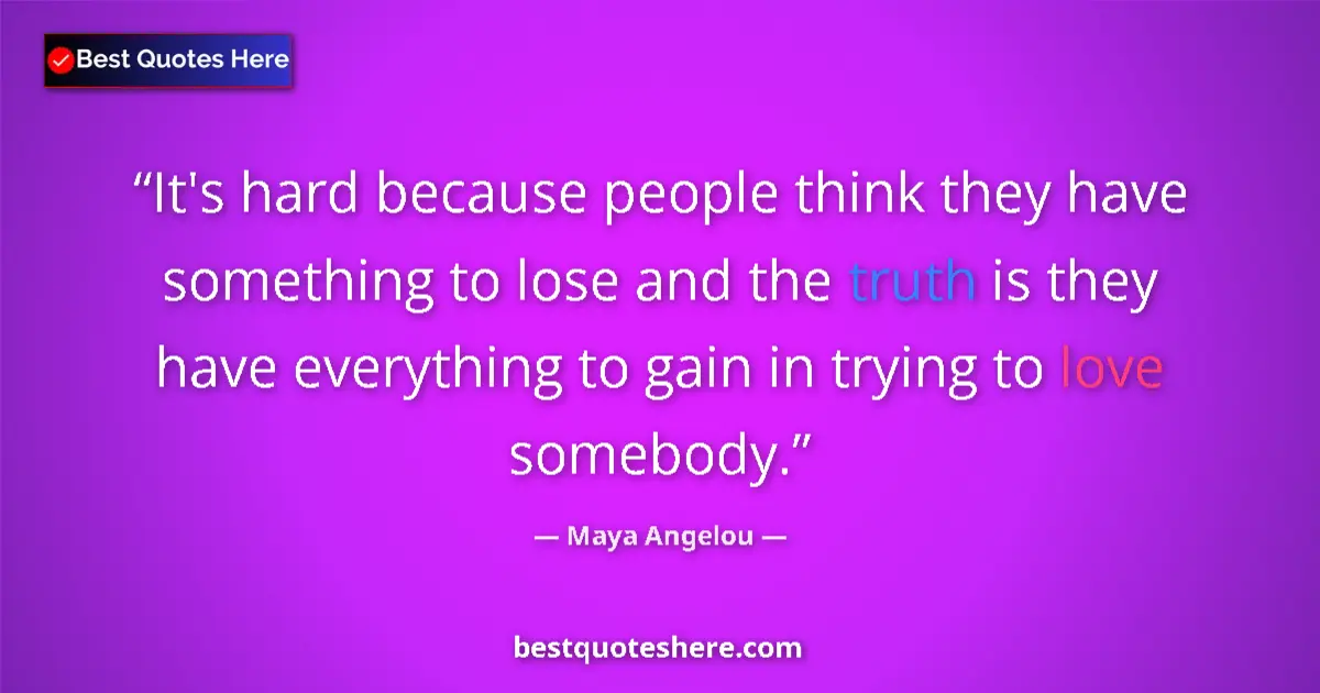 Quote by Maya Angelou: It's hard because people think they have something to lose and the truth is they have everything to ...