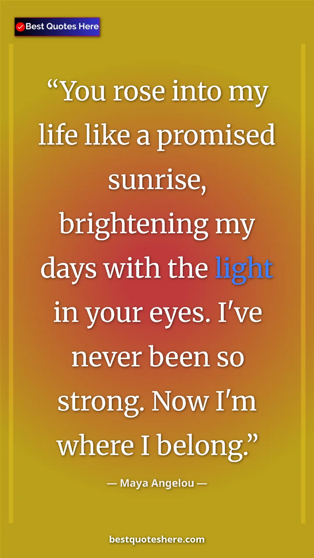 Maya Angelou Quote Card: "You rose into my life like a promised sunrise, brightening..." Pinterest quote poster by Maya Angelou: "You rose into my life like a promised sunrise, brightening..."