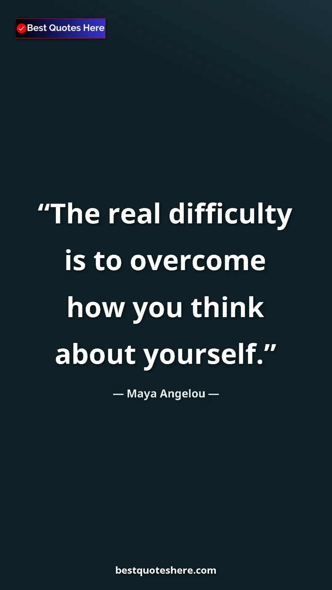 Pinterest quote poster by Maya Angelou: "The real difficulty is to overcome how you think about..."