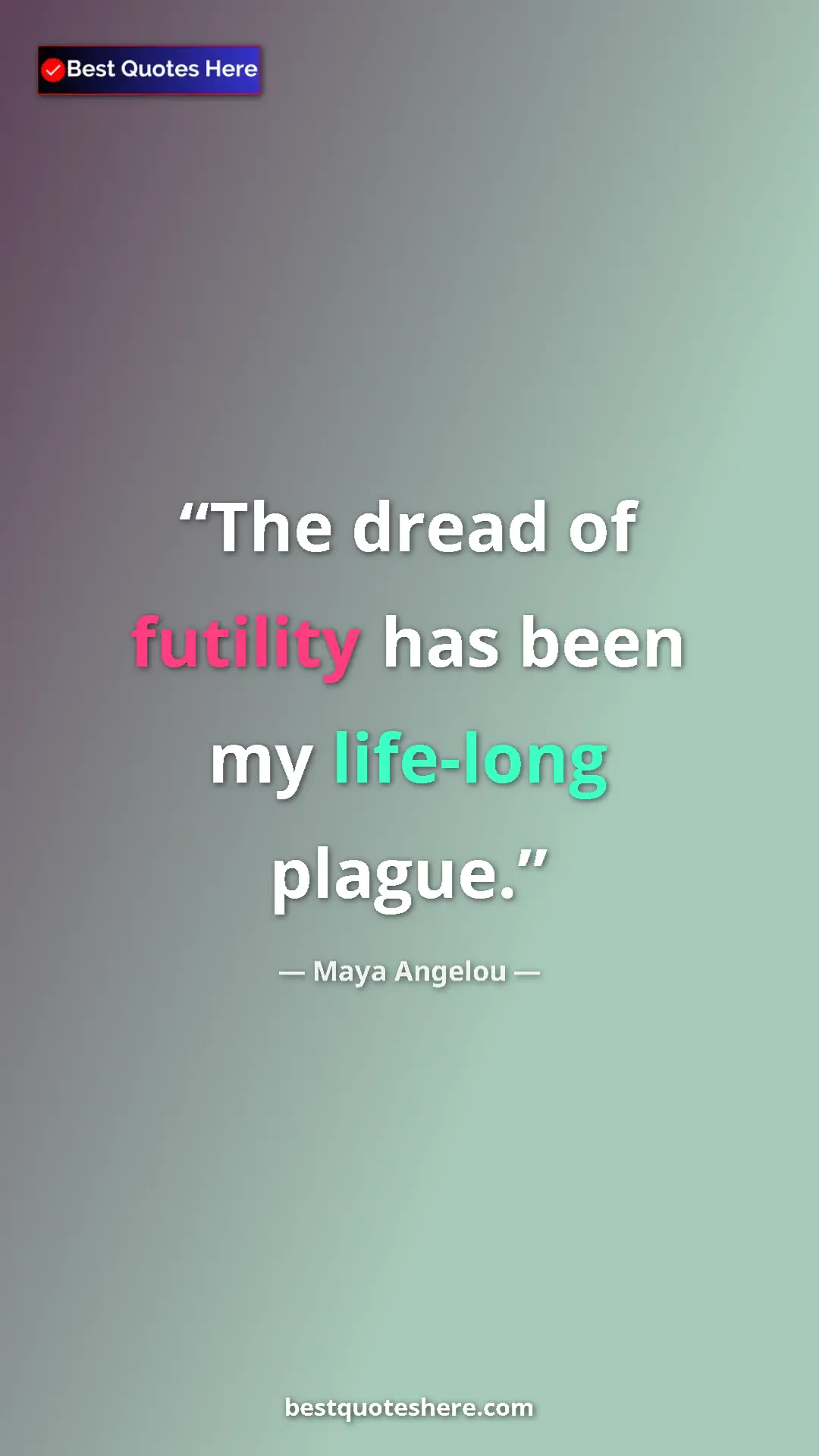Pinterest quote poster by Maya Angelou: "The dread of futility has been my life-long plague."