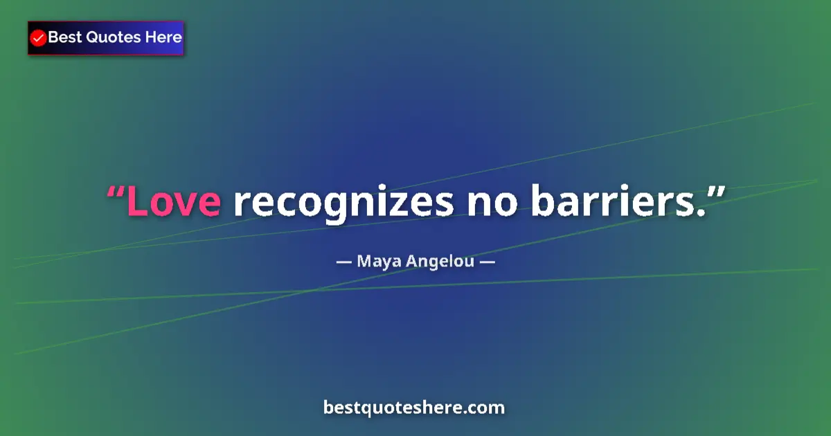 Image for the quote by Maya Angelou: Love recognizes no barriers....