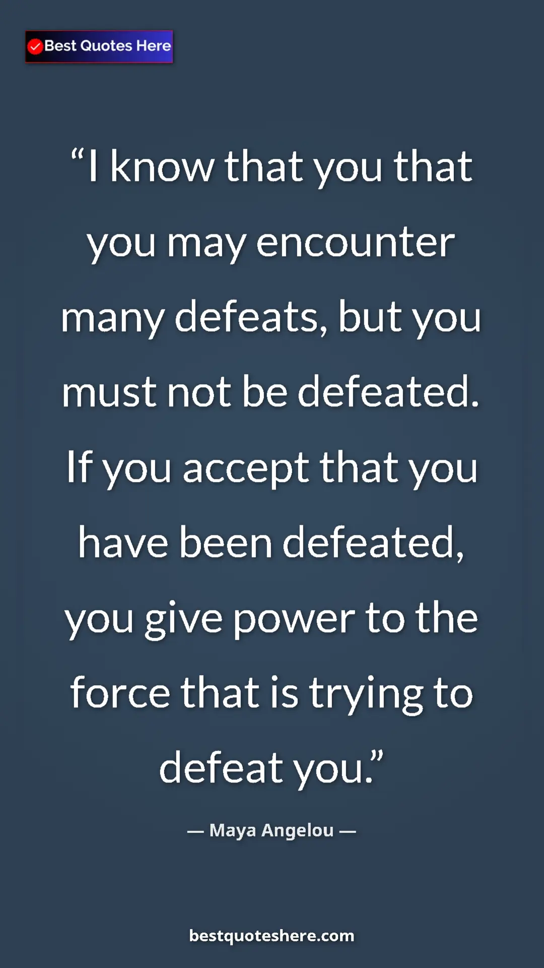 Pinterest quote poster by Maya Angelou: "I know that you that you may encounter many defeats, but..."