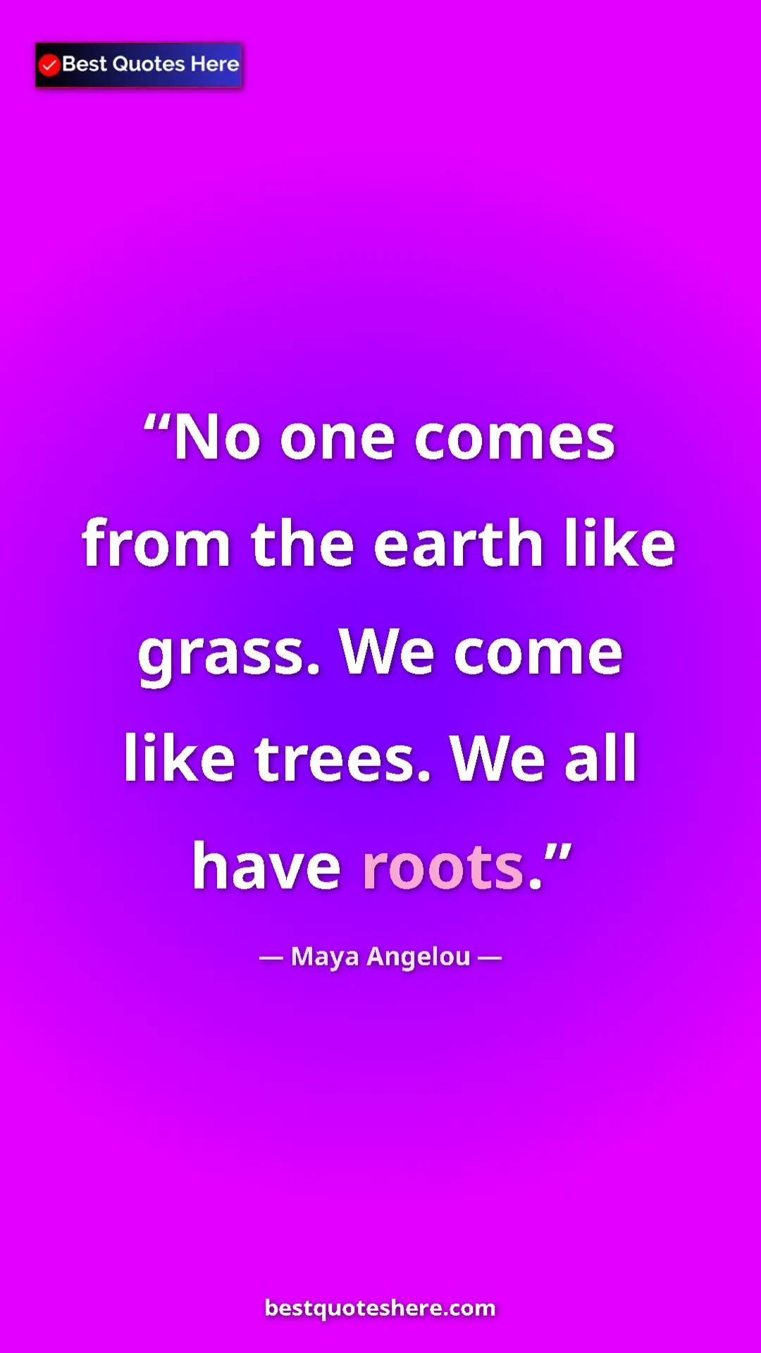Pinterest quote poster by Maya Angelou: "No one comes from the earth like grass. We come like trees...."