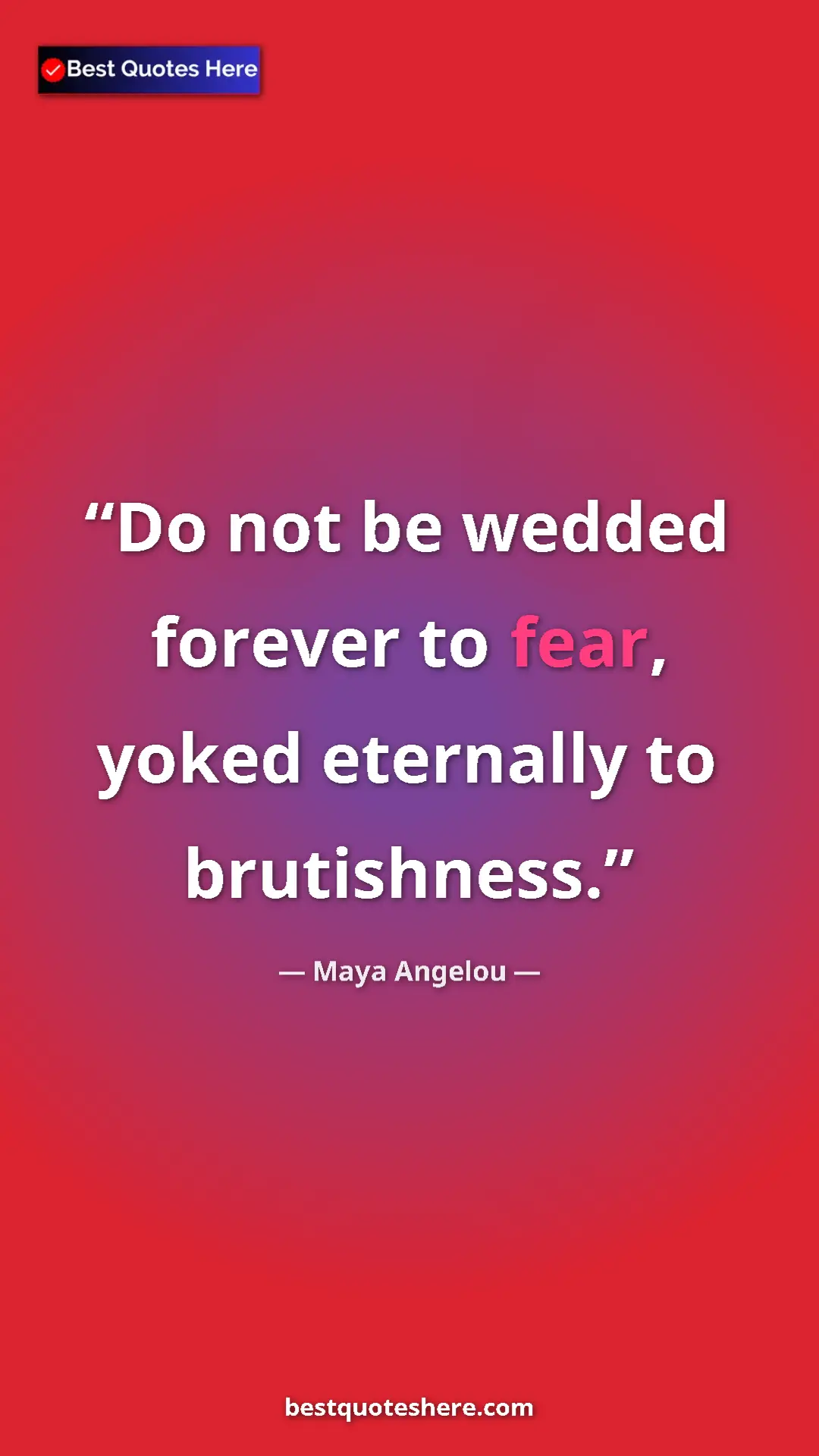 Pinterest quote poster by Maya Angelou: "Do not be wedded forever to fear, yoked eternally to..."