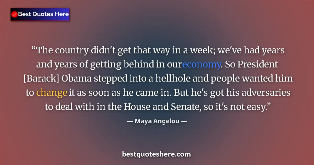 Quote by Maya Angelou: The country didn't get that way in a week; we've had years and years of getting behind in our econom...