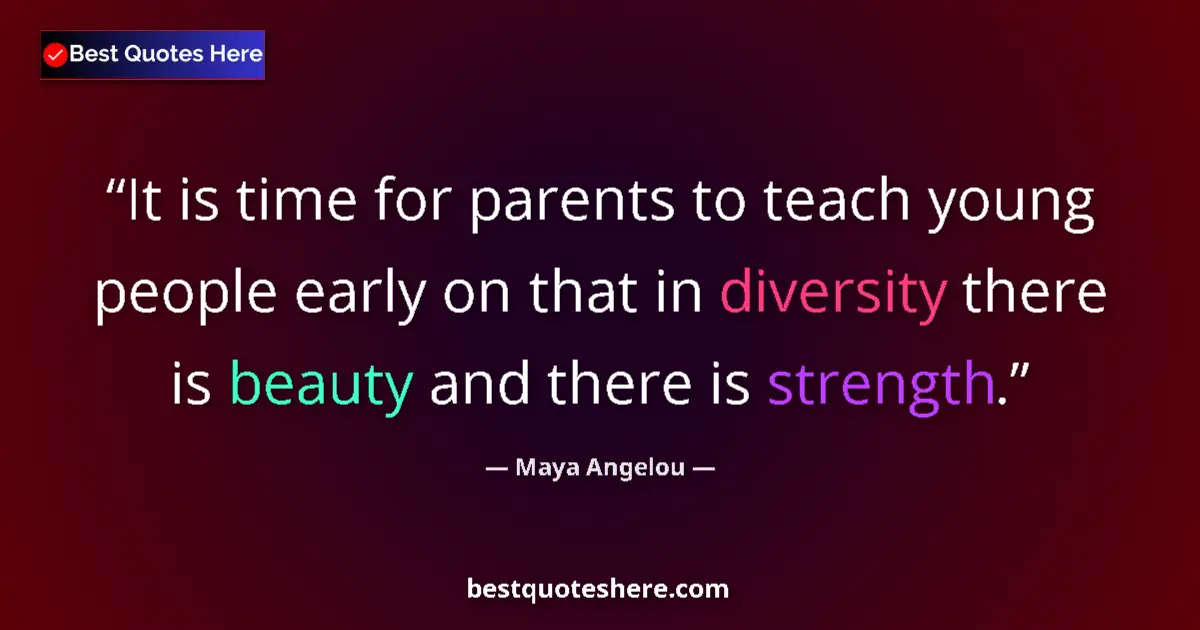 Maya Angelou quote: "It is time for parents to teach young people early on that..."