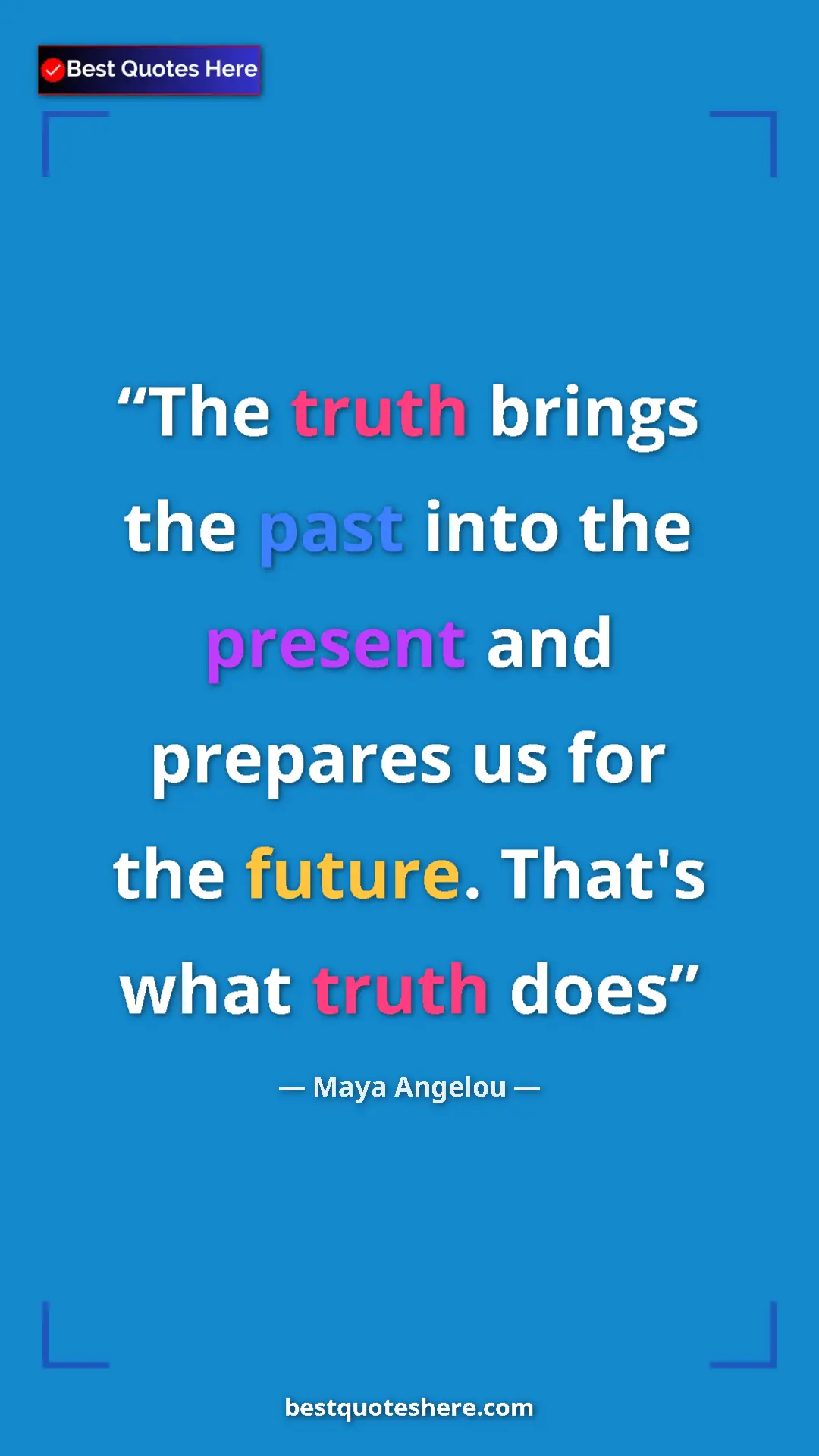 Pinterest quote poster by Maya Angelou: "The truth brings the past into the present and prepares us..."