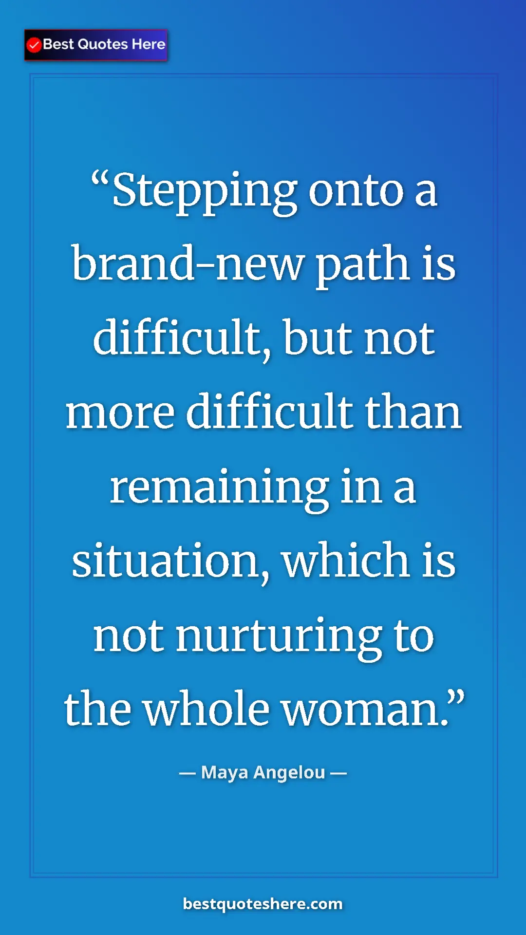Pinterest quote poster by Maya Angelou: "Stepping onto a brand-new path is difficult, but not more..."