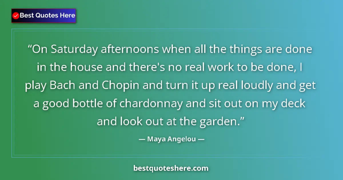 Quote by Maya Angelou: On Saturday afternoons when all the things are done in the house and there's no real work to be done...