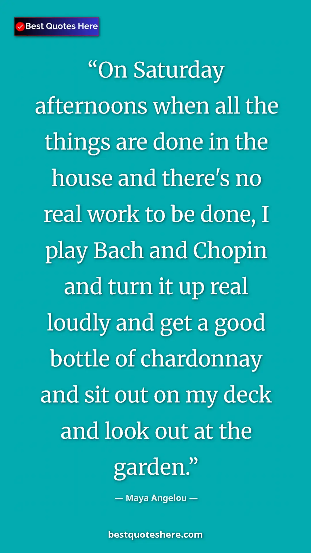 Maya Angelou Quote Card: "On Saturday afternoons when all the things are done in the h" Pinterest quote poster by Maya Angelou: "On Saturday afternoons when all the things are done in the h"
