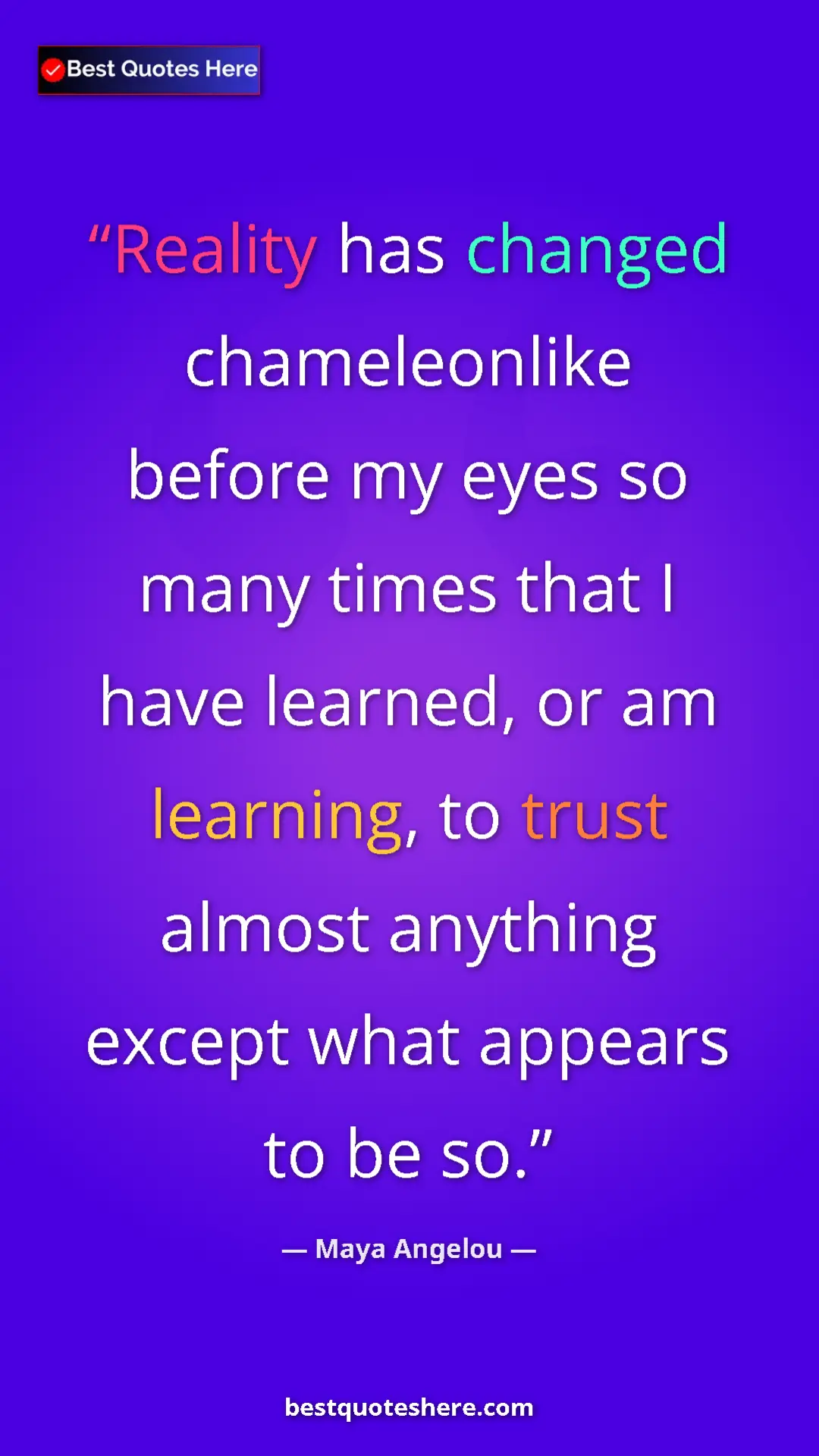 Pinterest quote poster by Maya Angelou: "Reality has changed chameleonlike before my eyes so many..."