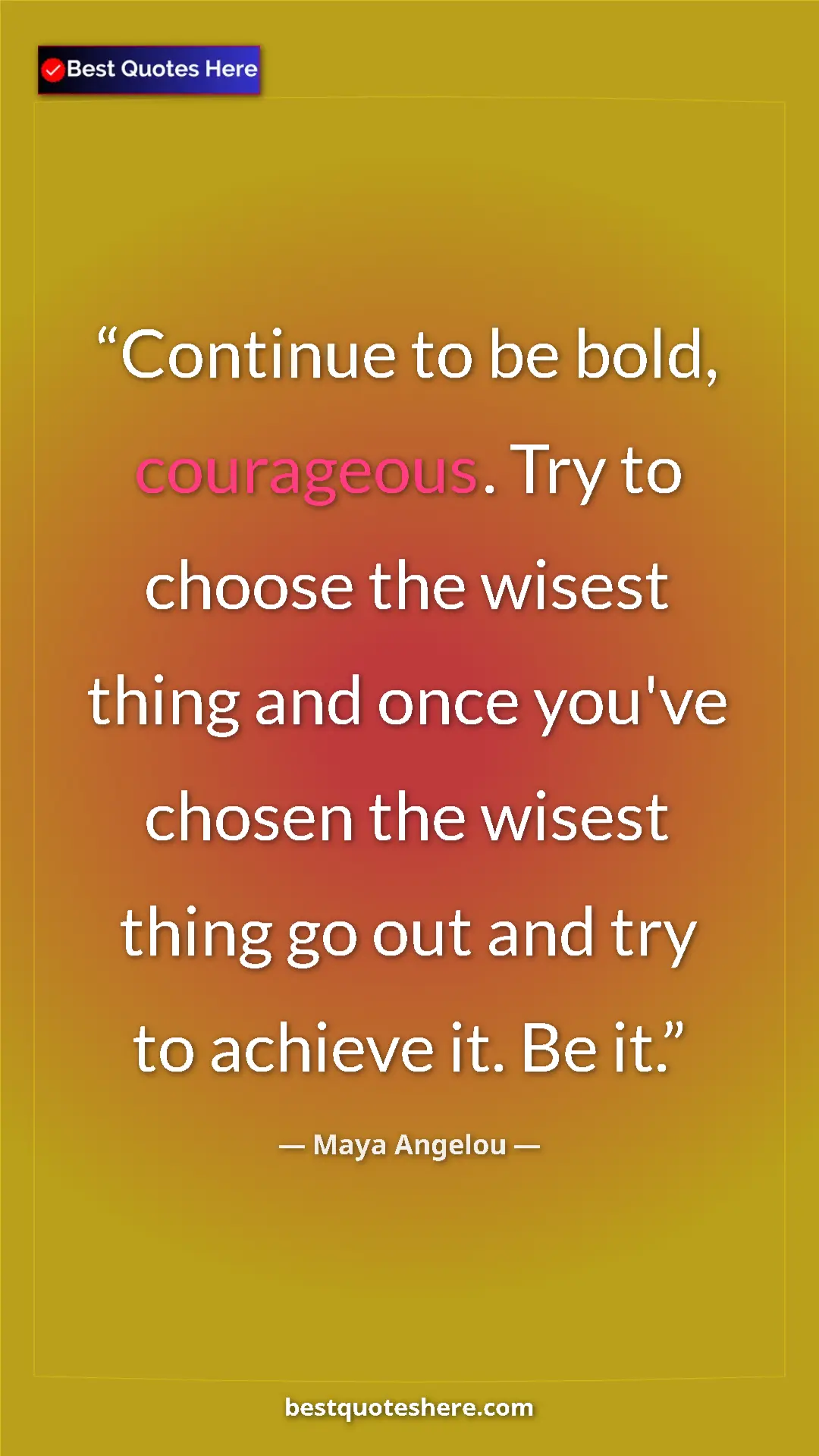 Pinterest quote poster by Maya Angelou: "Continue to be bold, courageous. Try to choose the wisest..."