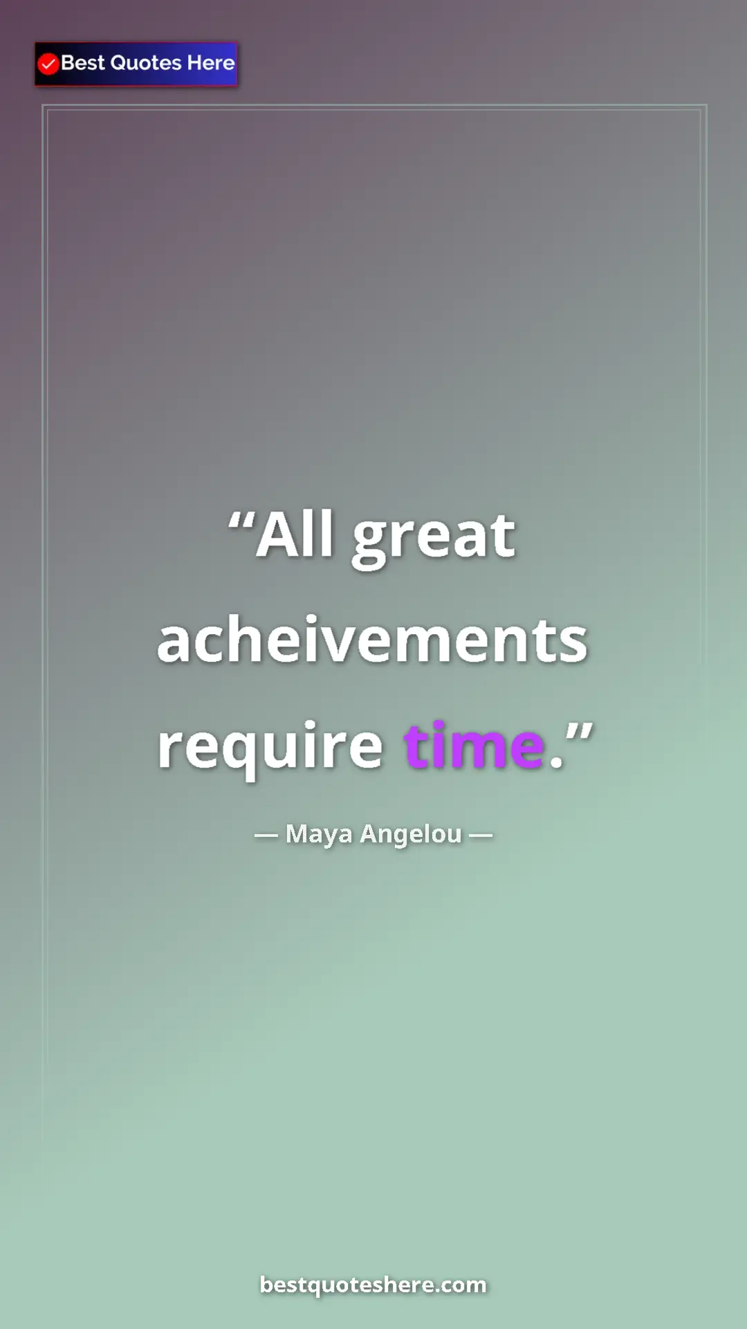 Pinterest quote poster by Maya Angelou: "All great acheivements require time."