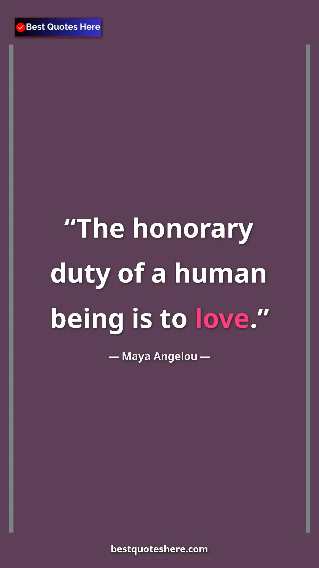 Pinterest quote poster by Maya Angelou: "The honorary duty of a human being is to love."