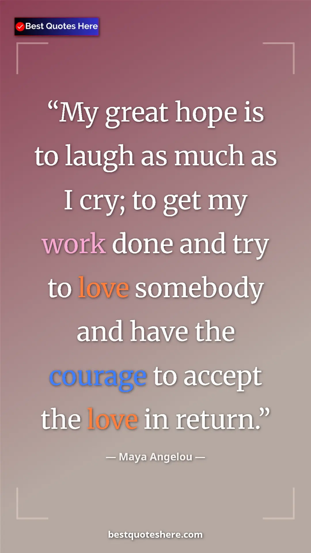 Pinterest quote poster by Maya Angelou: "My great hope is to laugh as much as I cry; to get my work..."