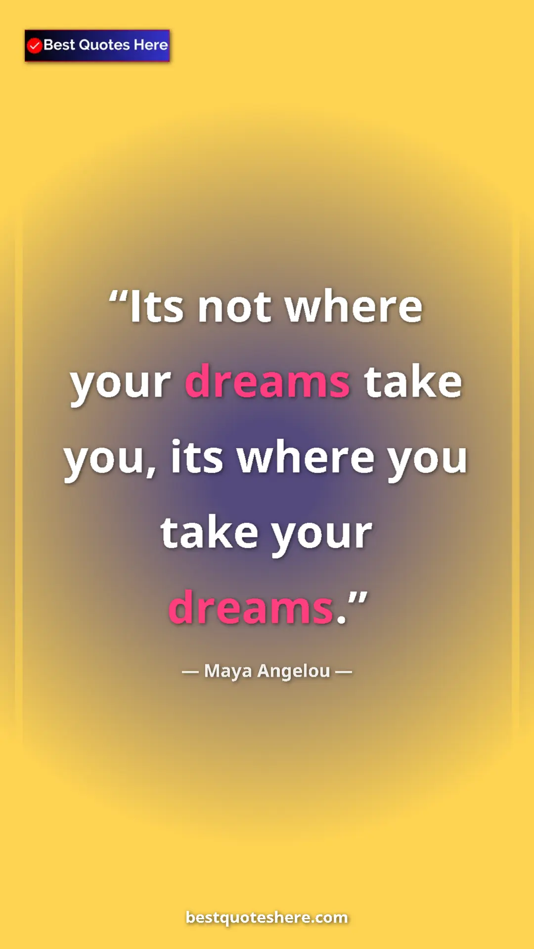 Pinterest quote poster by Maya Angelou: "Its not where your dreams take you, its where you take your..."