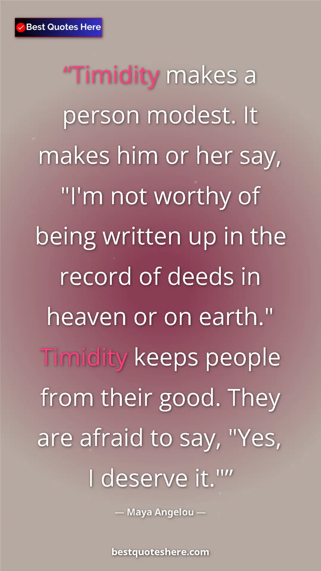 Maya Angelou Quote Card: "Timidity makes a person modest. It makes him or her say, "I'" Pinterest quote poster by Maya Angelou: "Timidity makes a person modest. It makes him or her say, "I'"