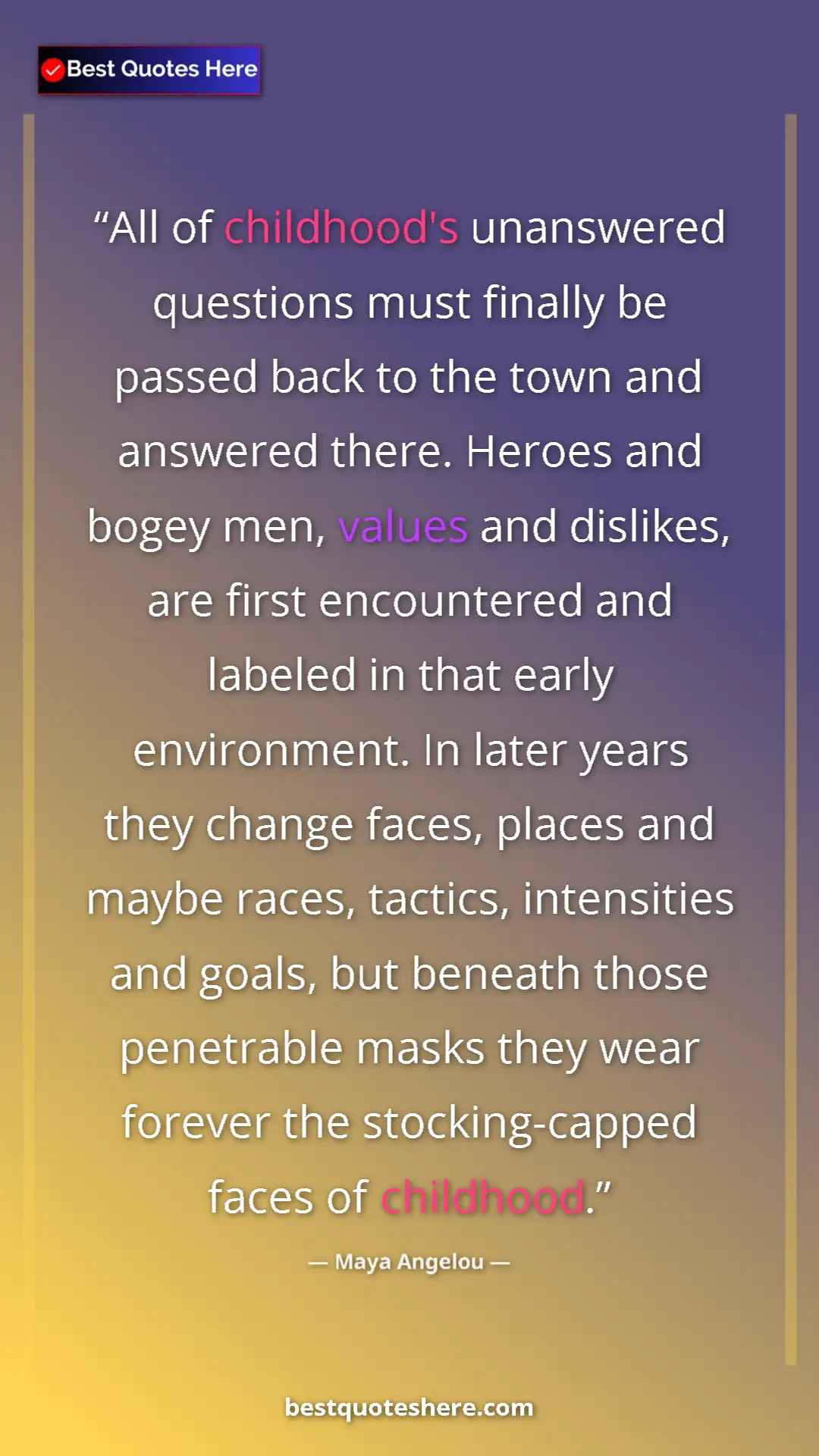 Maya Angelou Quote Card: "All of childhood's unanswered questions must finally be..." Pinterest quote poster by Maya Angelou: "All of childhood's unanswered questions must finally be..."