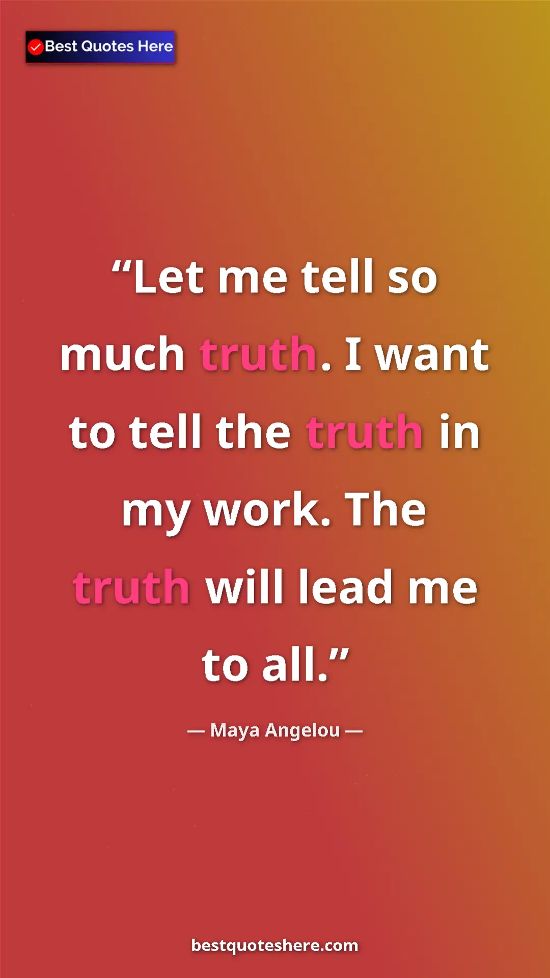 Pinterest quote poster by Maya Angelou: "Let me tell so much truth. I want to tell the truth in my..."