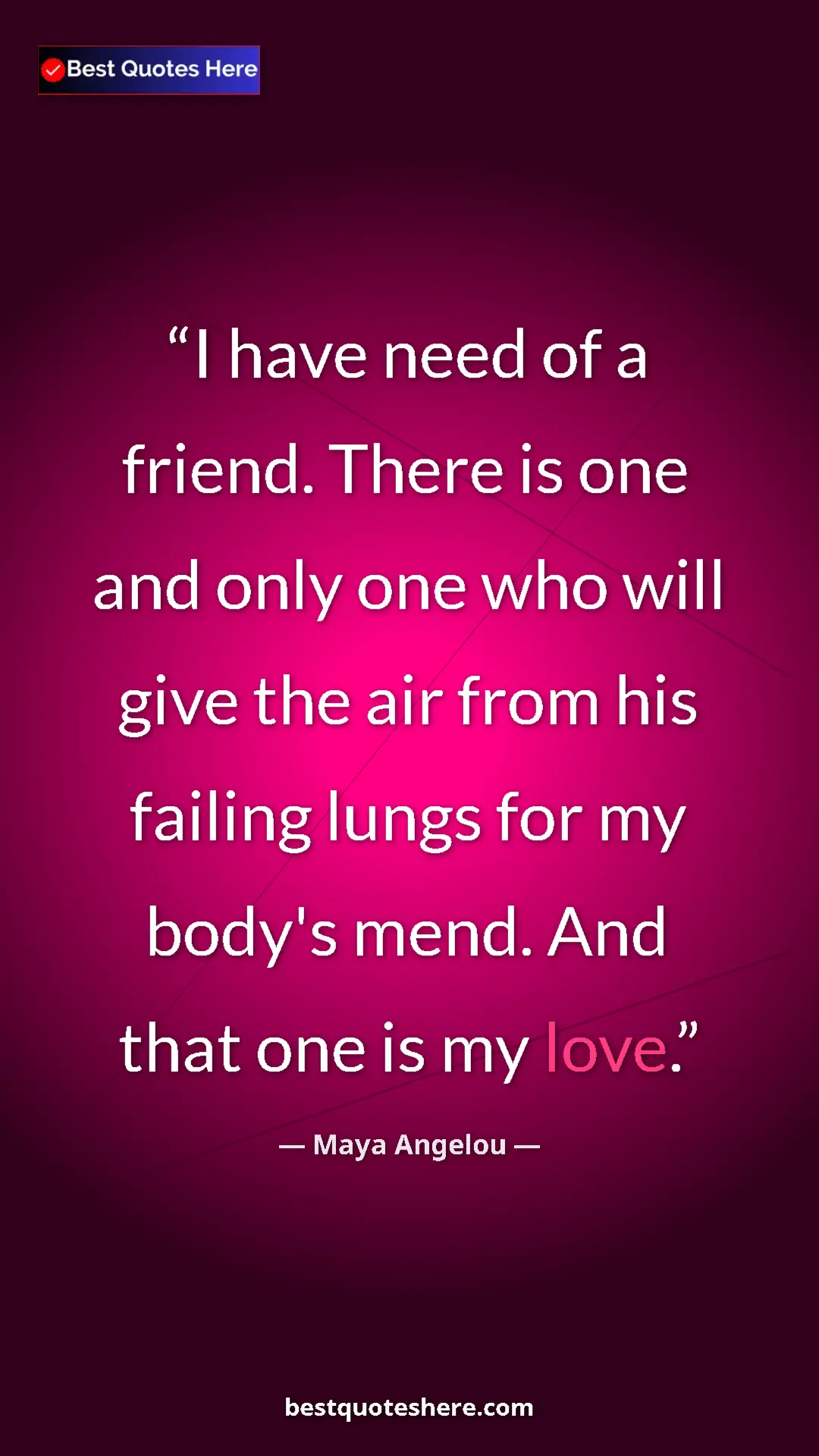 Pinterest quote poster by Maya Angelou: "I have need of a friend. There is one and only one who will..."
