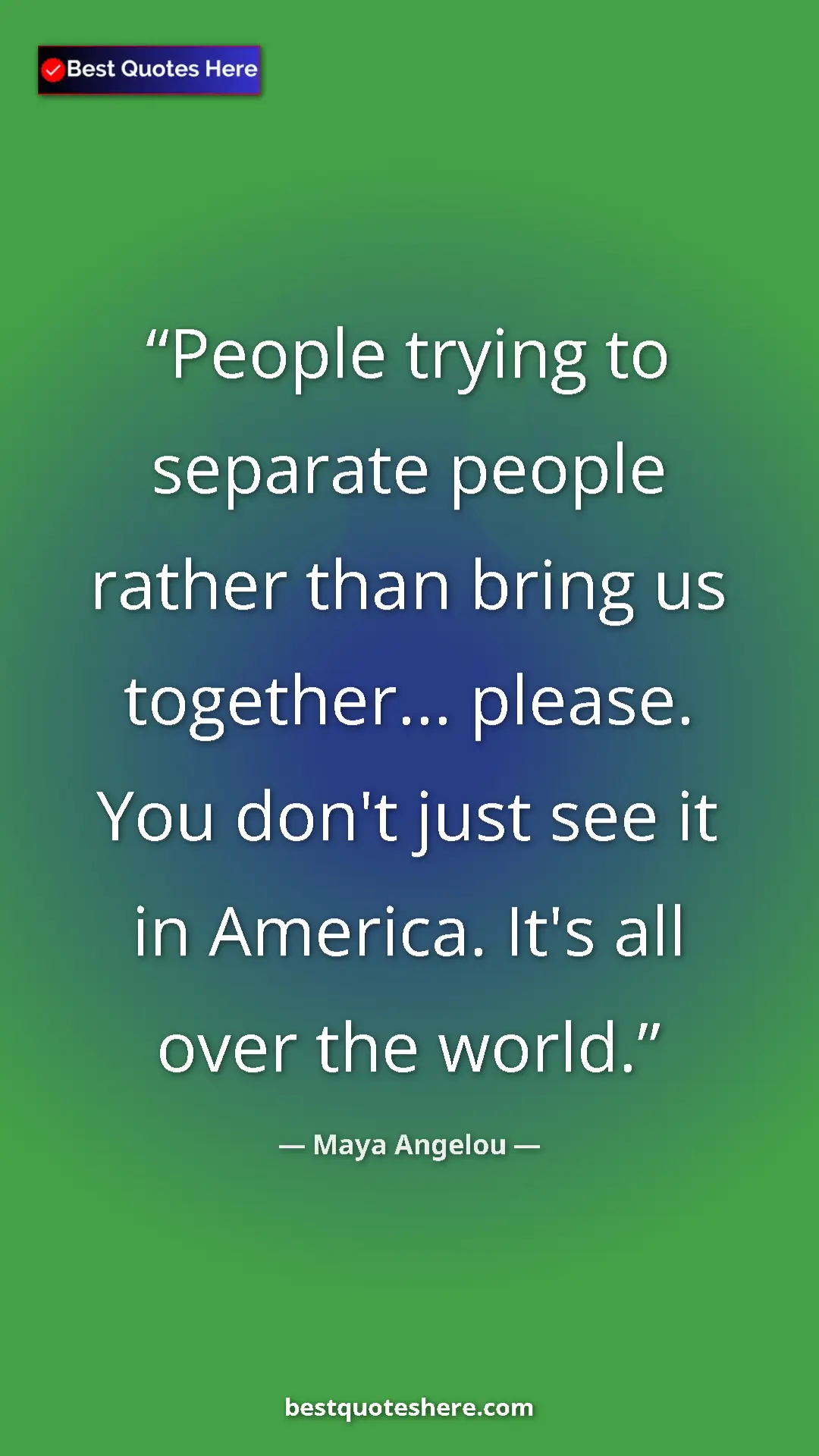 Pinterest quote poster by Maya Angelou: "People trying to separate people rather than bring us..."