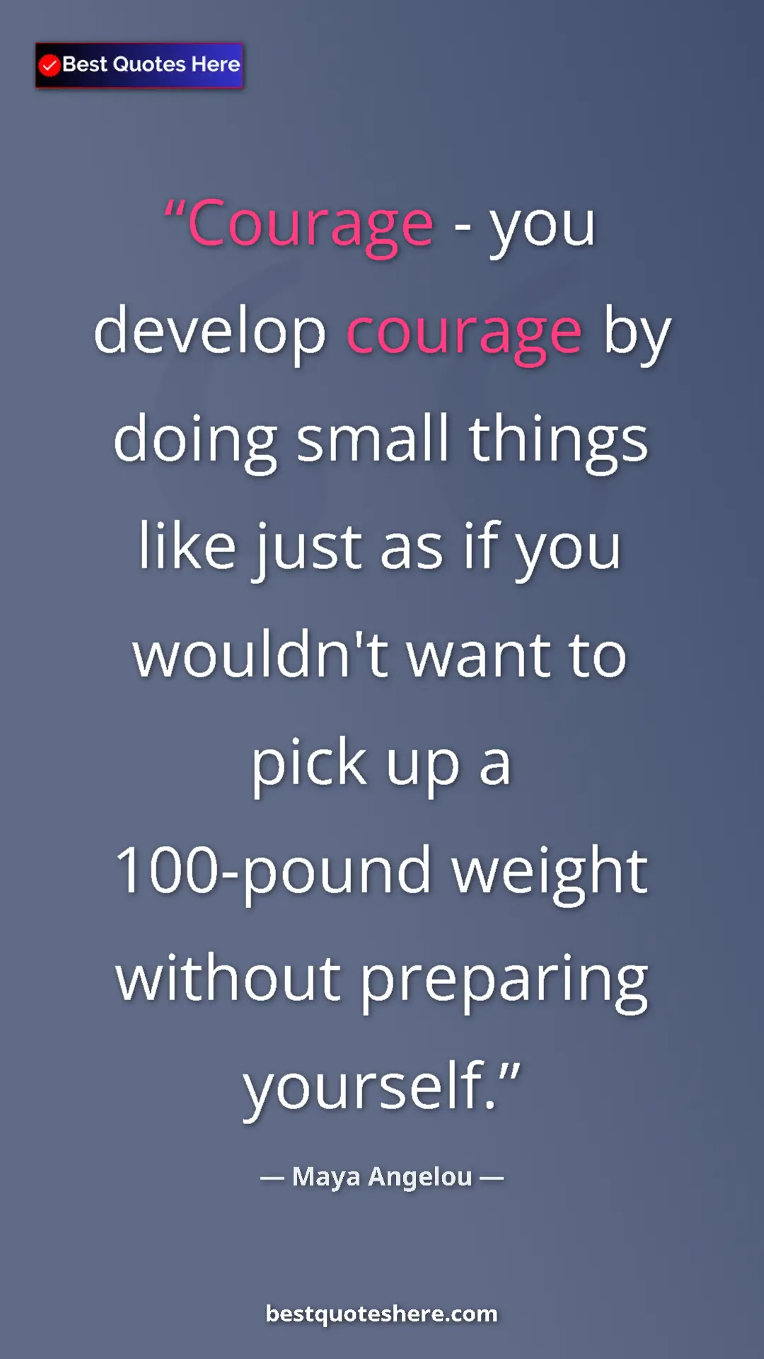 Pinterest quote poster by Maya Angelou: "Courage - you develop courage by doing small things like..."