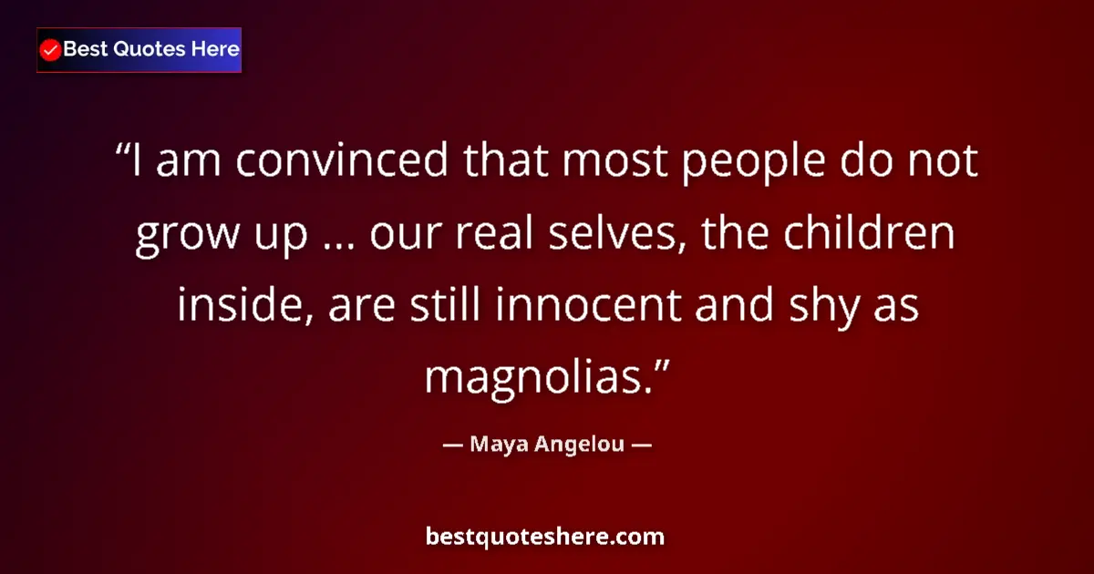 Quote by Maya Angelou: I am convinced that most people do not grow up ... our real selves, the children inside, are still i...