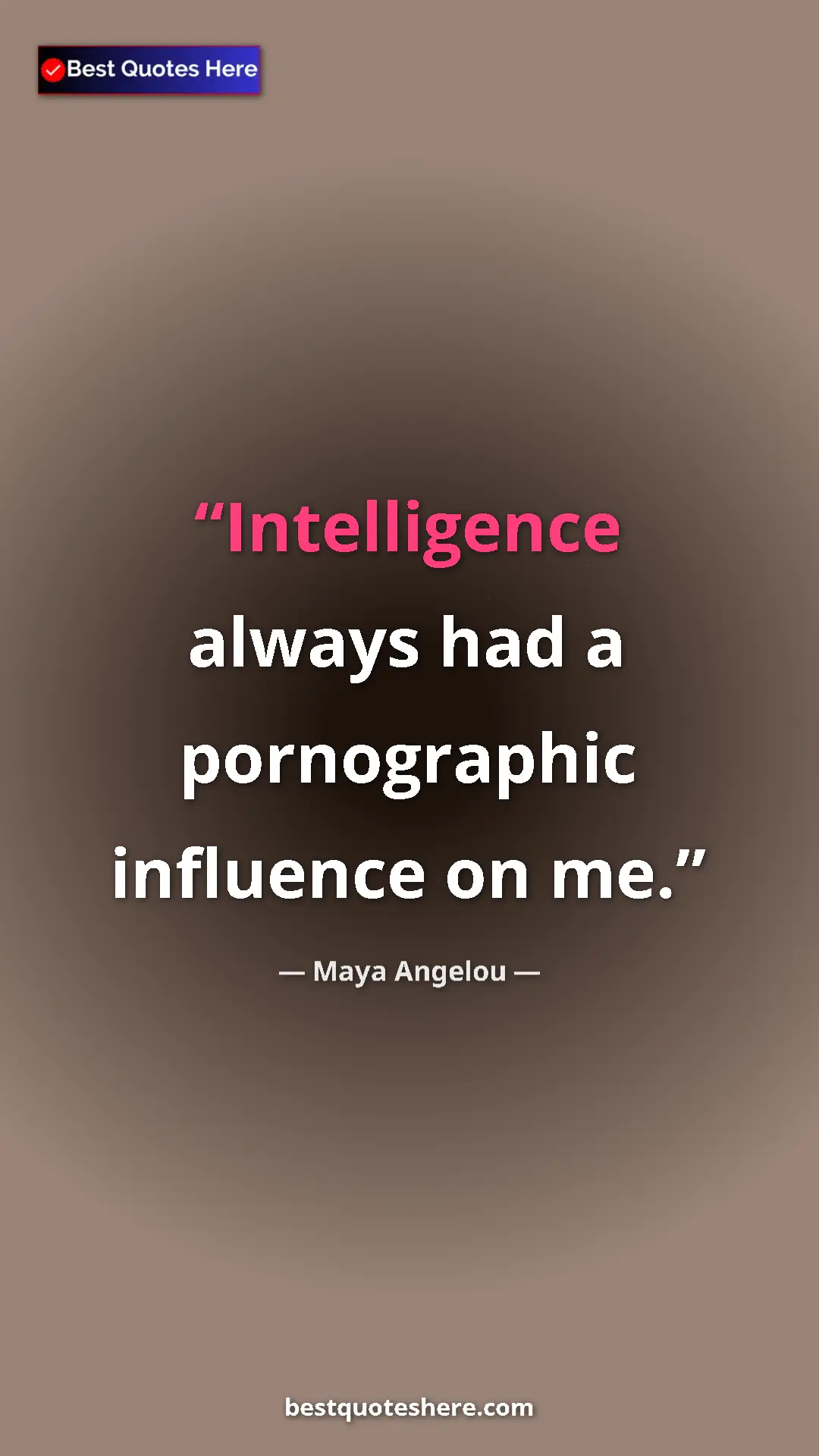 Pinterest quote poster by Maya Angelou: "Intelligence always had a pornographic influence on me."