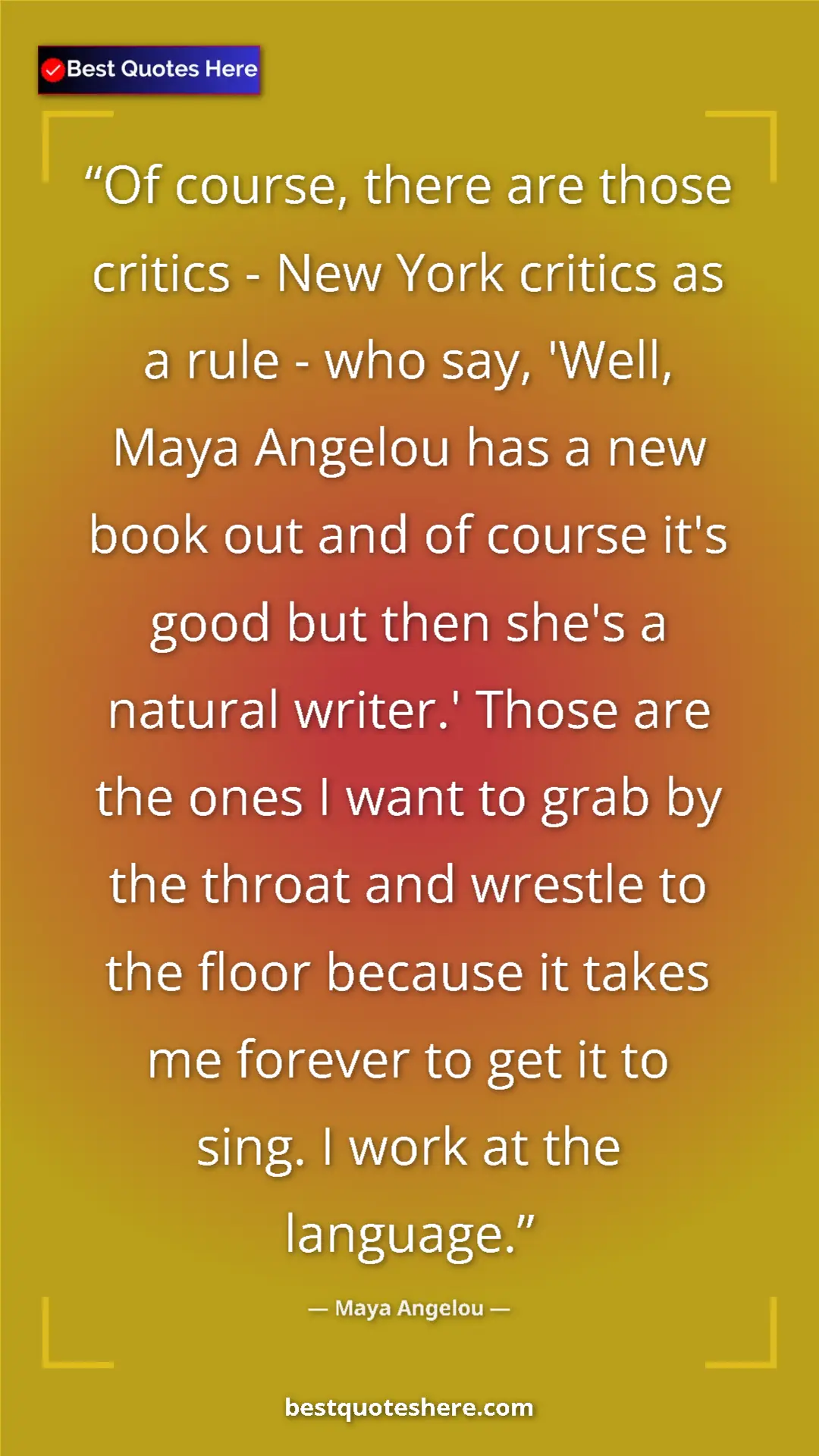 Pinterest quote poster by Maya Angelou: "Of course, there are those critics - New York critics as a..."