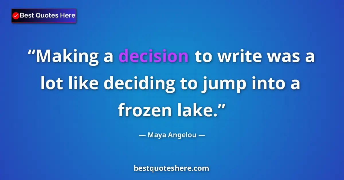 Quote by Maya Angelou: Making a decision to write was a lot like deciding to jump into a frozen lake....